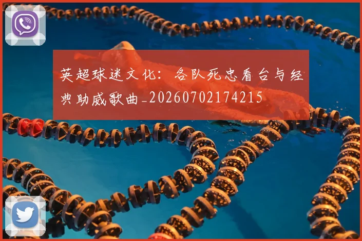 英超球迷文化:各队死忠看台与经典助威歌曲_20260702174215