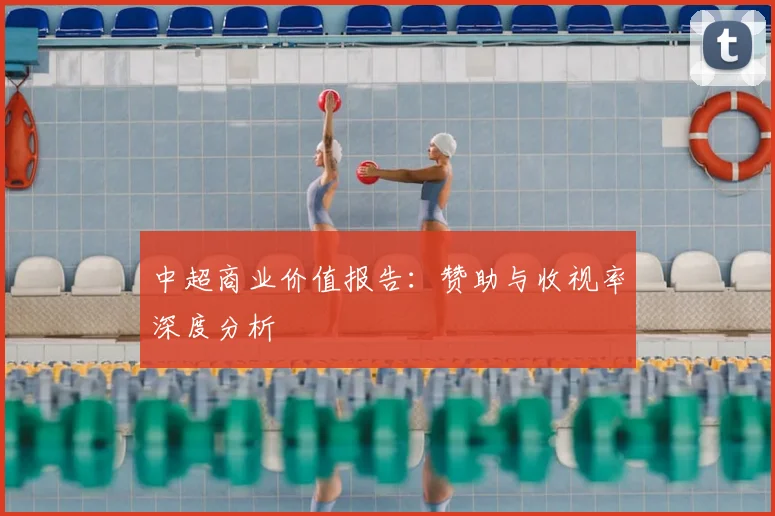 中超商业价值报告：赞助与收视率深度分析